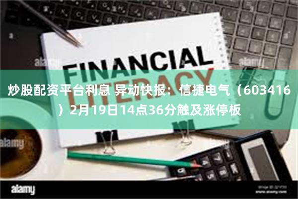 炒股配资平台利息 异动快报：信捷电气（603416）2月19日14点36分触及涨停板