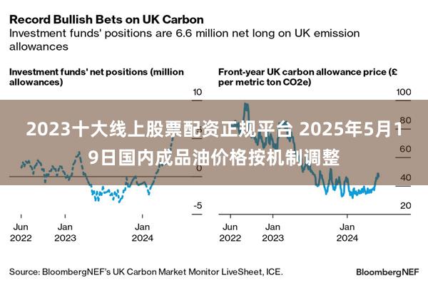 2023十大线上股票配资正规平台 2025年5月19日国内成品油价格按机制调整
