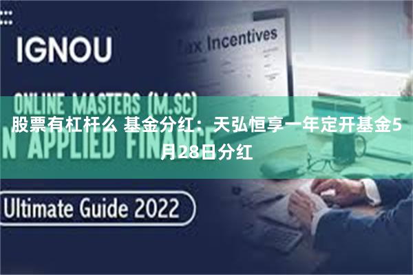 股票有杠杆么 基金分红：天弘恒享一年定开基金5月28日分红
