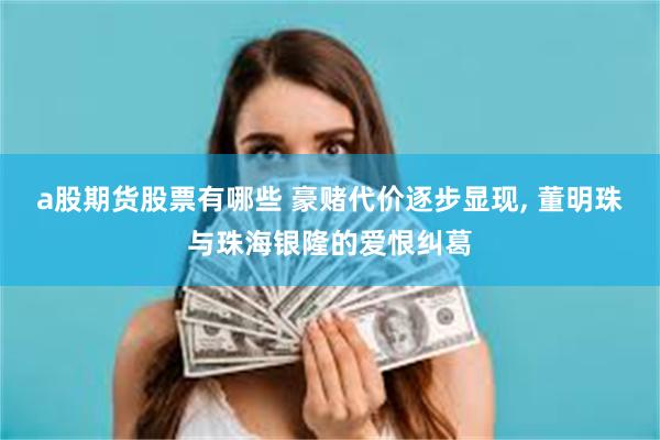 a股期货股票有哪些 豪赌代价逐步显现, 董明珠与珠海银隆的爱恨纠葛