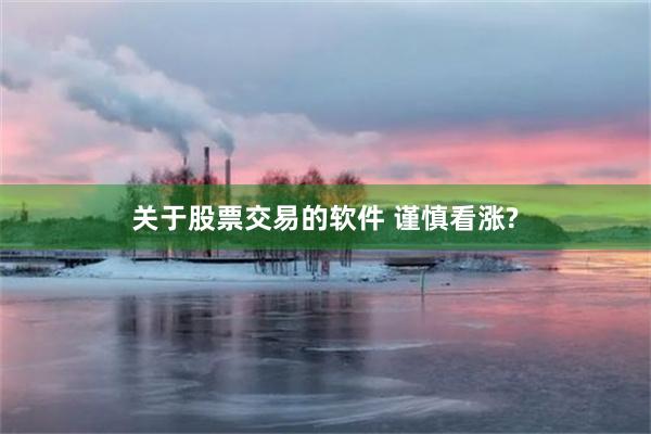 关于股票交易的软件 谨慎看涨?
